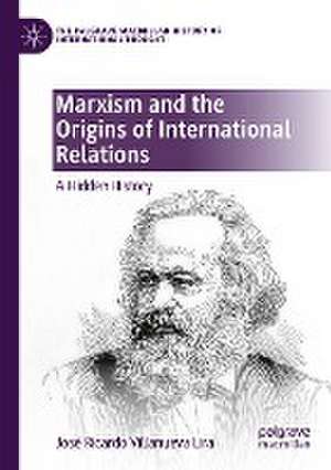 Marxism and the Origins of International Relations: A Hidden History de José Ricardo Villanueva Lira