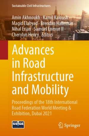 Advances in Road Infrastructure and Mobility: Proceedings of the 18th International Road Federation World Meeting & Exhibition, Dubai 2021 de Amin Akhnoukh