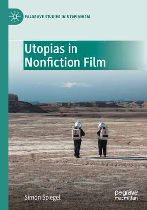 Utopias in Nonfiction Film de Simon Spiegel