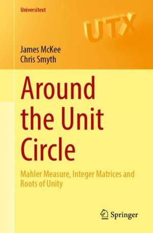 Around the Unit Circle: Mahler Measure, Integer Matrices and Roots of Unity de James McKee