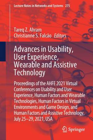 Advances in Usability, User Experience, Wearable and Assistive Technology: Proceedings of the AHFE 2021 Virtual Conferences on Usability and User Experience, Human Factors and Wearable Technologies, Human Factors in Virtual Environments and Game Design, and Human Factors and Assistive Technology, July 25-29, 2021, USA de Tareq Z. Ahram