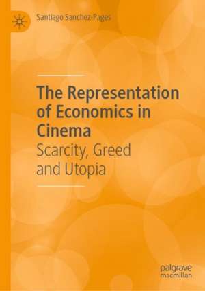 The Representation of Economics in Cinema: Scarcity, Greed and Utopia de Santiago Sanchez-Pages