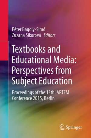 Textbooks and Educational Media: Perspectives from Subject Education: Proceedings of the 13th IARTEM Conference 2015, Berlin de Péter Bagoly-Simó