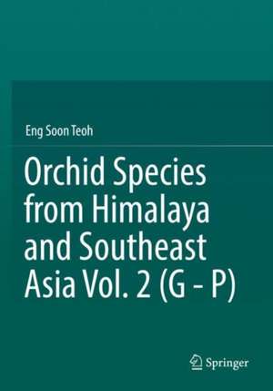 Orchid Species from Himalaya and Southeast Asia Vol. 2 (G - P) de Eng Soon Teoh