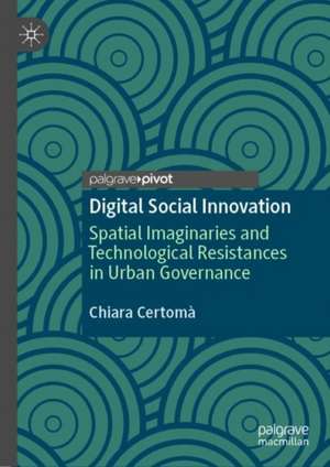 Digital Social Innovation: Spatial Imaginaries and Technological Resistances in Urban Governance de Chiara Certomà