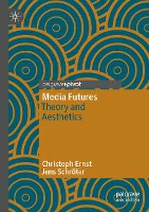 Media Futures: Theory and Aesthetics de Christoph Ernst