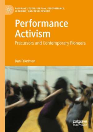 Performance Activism: Precursors and Contemporary Pioneers de Dan Friedman