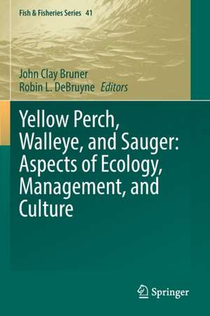 Yellow Perch, Walleye, and Sauger: Aspects of Ecology, Management, and Culture de John Clay Bruner