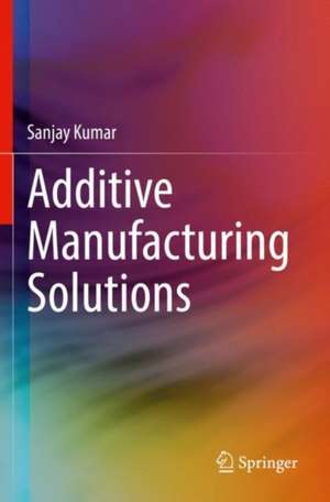 Additive Manufacturing Solutions de Sanjay Kumar