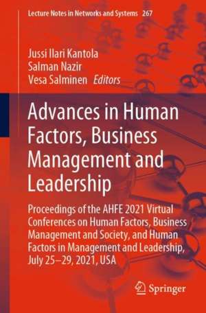 Advances in Human Factors, Business Management and Leadership: Proceedings of the AHFE 2021 Virtual Conferences on Human Factors, Business Management and Society, and Human Factors in Management and Leadership, July 25-29, 2021, USA de Jussi Ilari Kantola