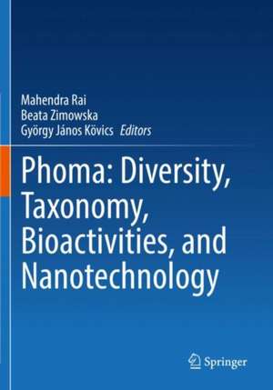 Phoma: Diversity, Taxonomy, Bioactivities, and Nanotechnology de Mahendra Rai