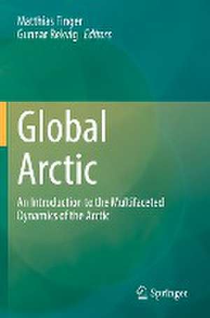 Global Arctic: An Introduction to the Multifaceted Dynamics of the Arctic de Matthias Finger