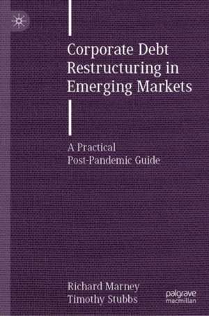 Corporate Debt Restructuring in Emerging Markets: A Practical Post-Pandemic Guide de Richard Marney