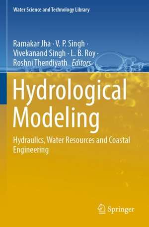 Hydrological Modeling: Hydraulics, Water Resources and Coastal Engineering de Ramakar Jha