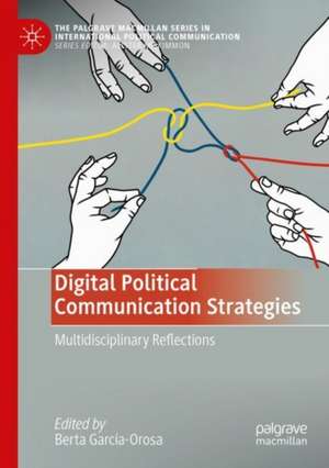 Digital Political Communication Strategies: Multidisciplinary Reflections de Berta García-Orosa