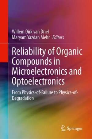 Reliability of Organic Compounds in Microelectronics and Optoelectronics: From Physics-of-Failure to Physics-of-Degradation de Willem Dirk van Driel