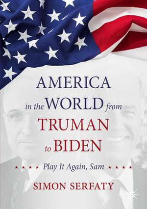 America in the World from Truman to Biden: Play it Again, Sam de Simon Serfaty