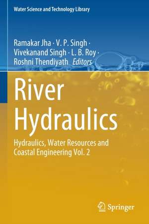 River Hydraulics: Hydraulics, Water Resources and Coastal Engineering Vol. 2 de Ramakar Jha