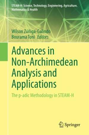 Advances in Non-Archimedean Analysis and Applications: The p-adic Methodology in STEAM-H de W. A. Zúñiga-Galindo