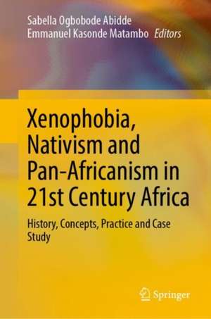 Xenophobia, Nativism and Pan-Africanism in 21st Century Africa: History, Concepts, Practice and Case Study de Sabella Ogbobode Abidde