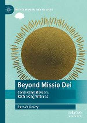 Beyond Missio Dei: Contesting Mission, Rethinking Witness de Sarosh Koshy