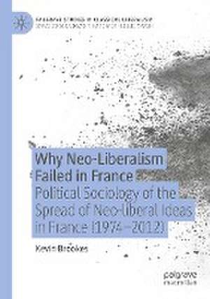 Why Neo-Liberalism Failed in France: Political Sociology of the Spread of Neo-liberal Ideas in France (1974–2012) de Kevin Brookes