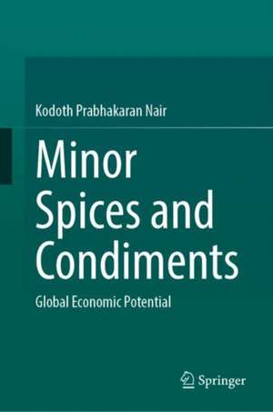 Minor Spices and Condiments : Global Economic Potential de Kodoth Prabhakaran Nair