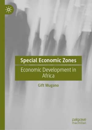 Special Economic Zones: Economic Development in Africa de Gift Mugano