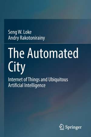 The Automated City: Internet of Things and Ubiquitous Artificial Intelligence de Seng W. Loke