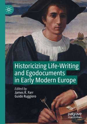 Historicizing Life-Writing and Egodocuments in Early Modern Europe de James R. Farr