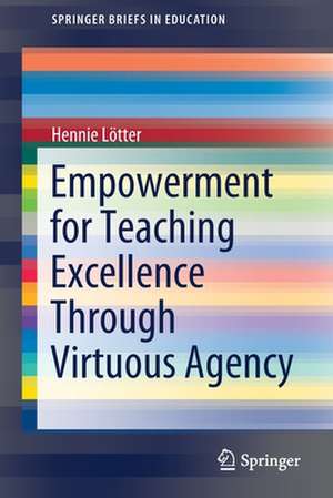 Empowerment for Teaching Excellence Through Virtuous Agency de Hennie Lötter