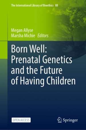 Born Well: Prenatal Genetics and the Future of Having Children de Megan A. Allyse