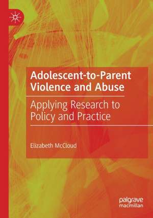 Adolescent-to-Parent Violence and Abuse: Applying Research to Policy and Practice de Elizabeth McCloud