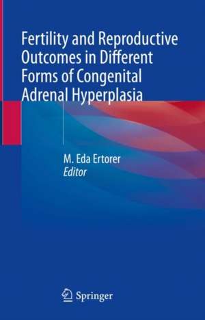 Fertility and Reproductive Outcomes in Different Forms of Congenital Adrenal Hyperplasia de M. Eda Ertorer