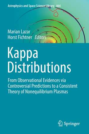 Kappa Distributions: From Observational Evidences via Controversial Predictions to a Consistent Theory of Nonequilibrium Plasmas de Marian Lazar