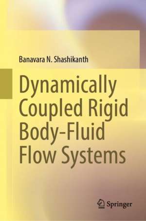 Dynamically Coupled Rigid Body-Fluid Flow Systems de Banavara N. Shashikanth