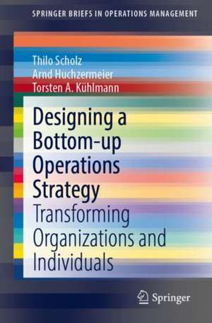 Designing a Bottom-up Operations Strategy: Transforming Organizations and Individuals de Thilo R. Scholz