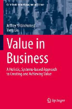 Value in Business: A Holistic, Systems-based Approach to Creating and Achieving Value de Jeffrey Yi-Lin Forrest