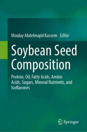 Soybean Seed Composition: Protein, Oil, Fatty Acids, Amino Acids, Sugars, Mineral Nutrients, Tocopherols, and Isoflavones de Moulay Abdelmajid Kassem