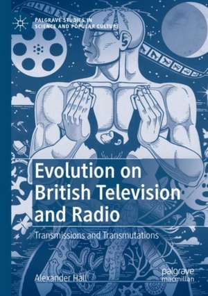 Evolution on British Television and Radio: Transmissions and Transmutations de Alexander Hall