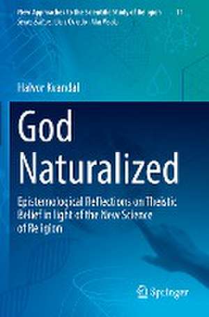 God Naturalized: Epistemological Reflections on Theistic Belief in light of the New Science of Religion de Halvor Kvandal