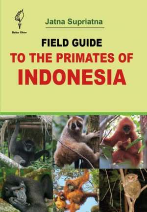 Field Guide to the Primates of Indonesia de Jatna Supriatna