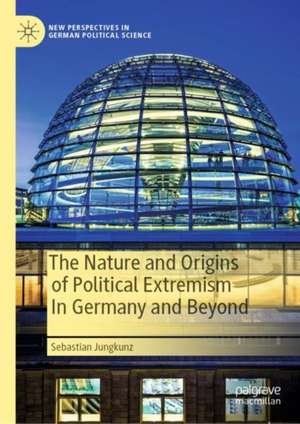 The Nature and Origins of Political Extremism In Germany and Beyond de Sebastian Jungkunz