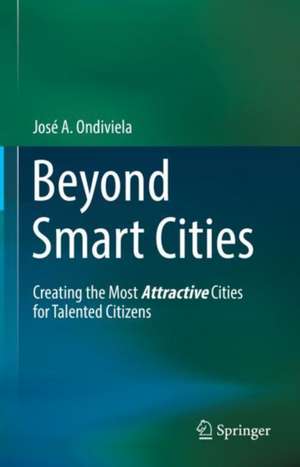 Beyond Smart Cities: Creating the Most Attractive Cities for Talented Citizens de José A. Ondiviela