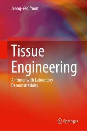 Tissue Engineering: A Primer with Laboratory Demonstrations de Jeong-Yeol Yoon