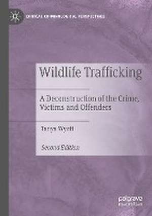 Wildlife Trafficking: A Deconstruction of the Crime, Victims and Offenders de Tanya Wyatt