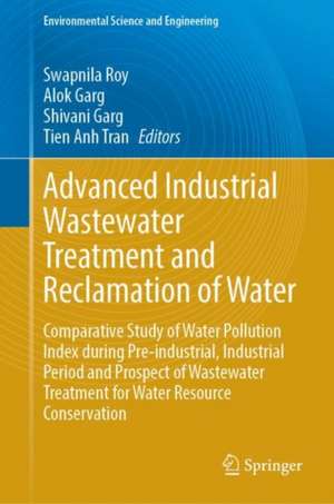 Advanced Industrial Wastewater Treatment and Reclamation of Water: Comparative Study of Water Pollution Index during Pre-industrial, Industrial Period and Prospect of Wastewater Treatment for Water Resource Conservation de Swapnila Roy