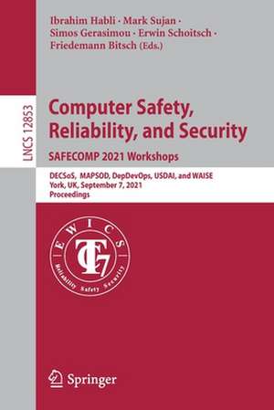 Computer Safety, Reliability, and Security. SAFECOMP 2021 Workshops: DECSoS, MAPSOD, DepDevOps, USDAI, and WAISE, York, UK, September 7, 2021, Proceedings de Ibrahim Habli