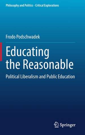 Educating the Reasonable: Political Liberalism and Public Education de Frodo Podschwadek