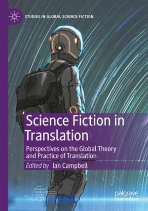 Science Fiction in Translation: Perspectives on the Global Theory and Practice of Translation de Ian Campbell